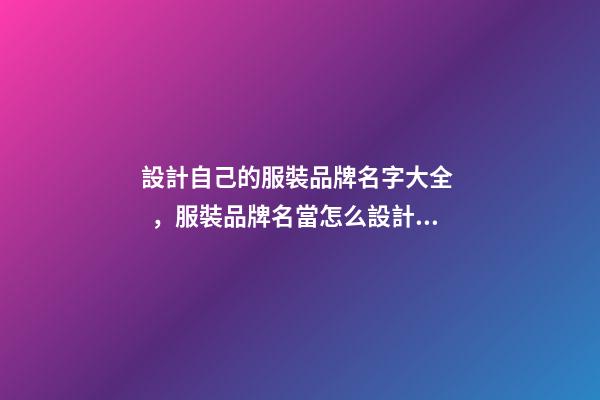 設計自己的服裝品牌名字大全，服裝品牌名當怎么設計？